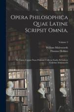 Opera Philosophica Quae Latine Scripsit Omnia,: In Unum Corpus Nunc Primum Collecta Studio Et Labore Gulielmi Molesworth; Volume 3 af William Molesworth