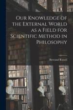Our Knowledge of the External World as a Field for Scientific Method in Philosophy af Bertrand Russell
