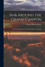 In & Around the Grand Canyon: The Grand Canyon of the Colorado River in Arizona af George Wharton James