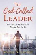 The God-Called Leader: Become the Leader God Called You to Be af Malcolm W. Coby