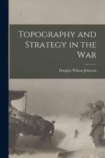 Topography and Strategy in the War af Douglas Wilson Johnson