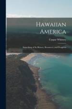 Hawaiian America: Something of Its History, Resources, and Prospects af Caspar Whitney