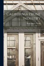 California Prune Industry: History and Importance of the Prune Industry: Methods of Cultivation, Varieties, Picking, Curing, Packing and Producti af Byron Martin Lelong