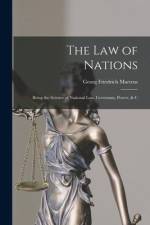 The Law of Nations: Being the Science of National Law, Covenants, Power, & C af Georg Friedrich Martens