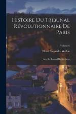 Histoire du Tribunal révolutionnaire de Paris: Avec le Journal de ses actes; Volume 6 af Henri Alexandre Wallon