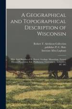 A Geographical and Topographical Description of Wisconsin; With Brief Sketches of its History, Geology, Mineralogy, Natural History, Population, Soil, af Increase Allen Lapham