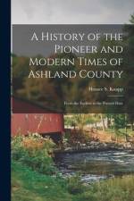A History of the Pioneer and Modern Times of Ashland County af Horace S Knapp