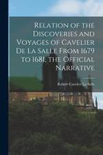 Relation of the Discoveries and Voyages of Cavelier De La Salle From 1679 to 1681, the Official Narrative af Robert Cavelier La Salle