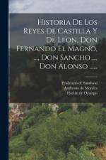 Historia De Los Reyes De Castilla Y De Leon, Don Fernando El Magno, ..., Don Sancho ..., Don Alonso ...... af Prudencio de Sandoval