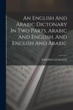 An English And Arabic Dictonary In Two Parts, Arabic And English, And English And Arabic