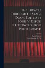 The Theatre Through its Stage Door. Edited by Louis V. Defoe. Illustrated From Photographs af David Belasco