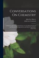 Conversations On Chemistry: In Which the Elements of That Science Are Familiarly Explained and Illustrated by Experiments, and Sixteen Copperplate af John Lee Comstock