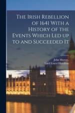The Irish Rebellion of 1641 With a History of the Events Which Led up to and Succeeded It af Lord Ernest Hamilton