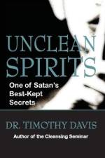 Unclean Spirits: One of Satan's Best-Kept Secrets af Timothy C. Davis