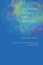 Echoes from an Island: A Woman's Search, Short Stories and Poems af Alicia Ang