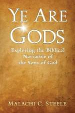 Ye Are Gods: Exploring the Biblical Narrative of the Sons of God af Malachi C. Steele