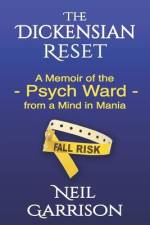 The Dickensian Reset: A Memoir of the Psych Ward from a Mind in Mania af Neil Garrison