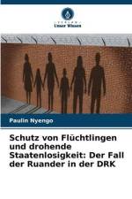 Schutz von Flüchtlingen und drohende Staatenlosigkeit: Der Fall der Ruander in der DRK af Paulin Nyengo