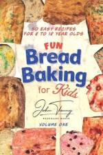 Fun Bread Baking for Kids: 50 easy recipes for 8 to 18 year olds af John Tenny