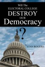 Will The Electoral College Destroy Our Democracy? af Stan Rogers