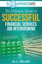 SoaringME The Ultimate Guide to Successful Financial Services Job Interviewing af M. L. Miller