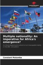 Multiple nationality: An imperative for Africa's emergence? af Constant Mutamba