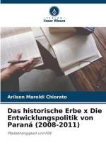 Das historische Erbe x Die Entwicklungspolitik von Paraná (2008-2011) af Arilson Maroldi Chiorato