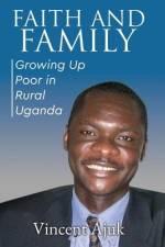 Faith and Family: Growing up Poor in Rural Uganda af Vincent Ajuk