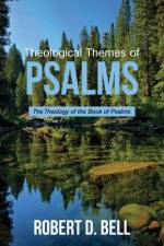Theological Themes of Psalms: The Theology of the Book of Psalms af Robert D. Bell