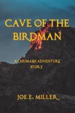 Cave of the Birdman: A Chumash Adventure Story af Joe E. Miller