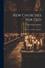 New Churches for Old: A Plea for Community Religion af John Haynes Holmes