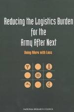 Reducing the Logistics Burden for the Army After Next: Doing More with Less af National Research Council