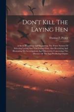 Don't Kill The Laying Hen: A Book Describing And Explaining The Potter System Of Selecting Laying And Non-laying Hens, Also Recording And Illustr af Thomas F. Potter