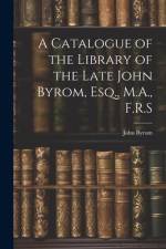 A Catalogue of the Library of the Late John Byrom, Esq., M.A., F.R.S af John Byrom