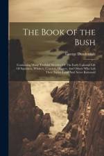 The Book of the Bush: Containing Many Truthful Sketches Of The Early Colonial Life Of Squatters, Whalers, Convicts, Diggers, And Others Who af George Dunderdale