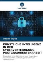 KÜNSTLICHE INTELLIGENZ IN DER CYBERVERTEIDIGUNG - POSTGRADUIERTENARBEIT af Claudio López
