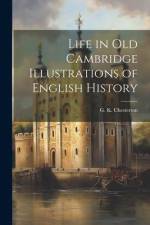 Life in Old Cambridge Illustrations of English History af G. K. Chesterton