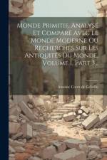Monde Primitif, Analysé Et Comparé Avec Le Monde Moderne Ou Recherches Sur Les Antiquités Du Monde, Volume 1, Part 3... af Antoine Court de Gebelin