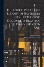 The Enoch Pratt Free Library of Baltimore City. Letters And Documents Relating to its Foundation And af Edward Stabler