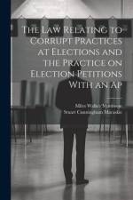 The law Relating to Corrupt Practices at Elections and the Practice on Election Petitions With an Ap af Stuart Cunningham Macaskie