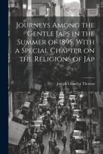 Journeys Among the Gentle Japs in the Summer of 1895, With a Special Chapter on the Religions of Jap af Joseph Llewelyn Thomas