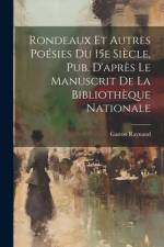 Rondeaux et Autres Poésies Du 15e Siècle, Pub. D'après Le Manuscrit de la Bibliothèque Nationale af Gaston Raynaud