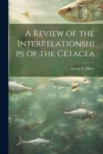 A Review of the Interrelationships of the Cetacea af Gerrit S. Miller