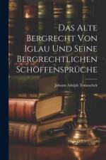 Das Alte Bergrecht von Iglau und Seine Bergrechtlichen Schöffensprüche af Johann Adolph Tomaschek