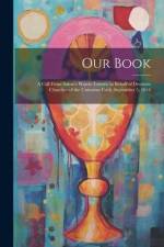 Our Book: A Call From Salem's Watch-Towers, in Behalf of Destitute Churches of the Unitarian Faith. September 5, 1844 af Anonymous