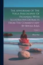 The Aphorisms Of The Yoga Philosophy Of Patanjali With Illustrative Extracts From The Commentary By Bhoja Rájá; Volume 2 af Bhoja Raja