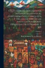 Colección de documentos inéditos relativos al descubrimiento, conquista y organización de las antiguas posesiones españolas de ultramar. 2. ser; Volum af Real Academia de la Historia