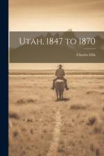 Utah, 1847 to 1870 af Ellis Charles
