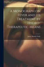 A Monograph on Fever and Its Treatment by Hydro-Therapeutic Means af James Manby Gully