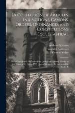 [A Collection of Articles, Injunctions, Canons, Orders, Ordinances and Constitutions Ecclesiastical; With Other Public Records of the Church of Englan af Lancelot Andrewes